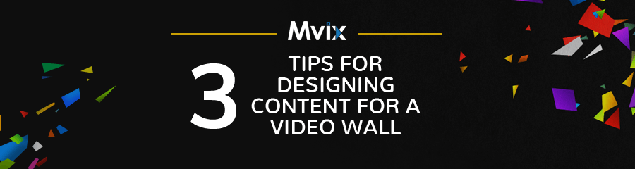 3 Tips for Designing Content for a Video Wall