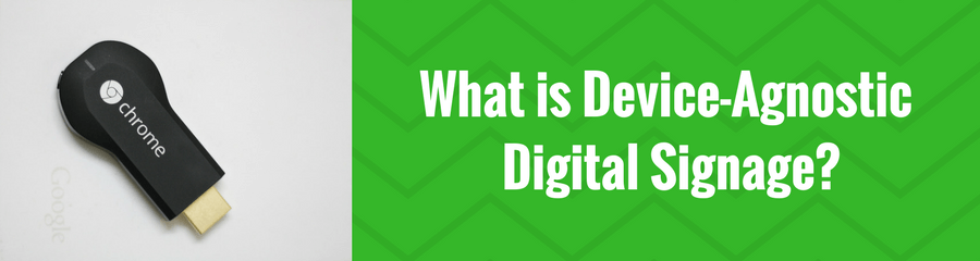 Device-Agnostic Digital Signage: What It Is and Why You Should Care