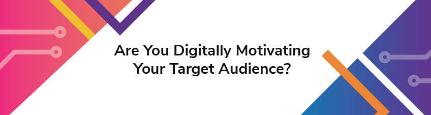 Are You Digitally Motivating Your Target Audience?