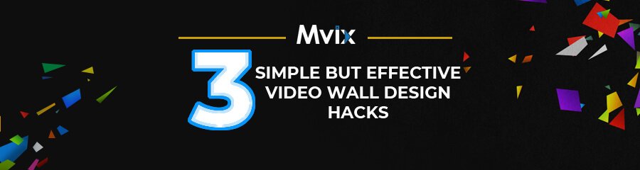 [Guide] 3 Simple But Effective Video Wall Design Hacks