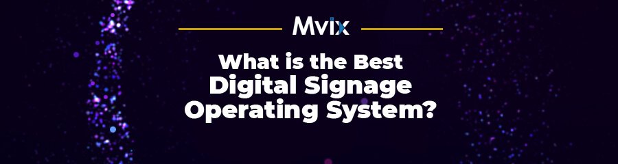 What is the Best Operating System for Digital Signage?