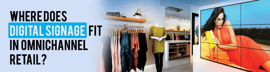 Where does Digital Signage fit in Omnichannel Retail?