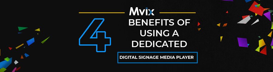 4 Benefits of Using a Dedicated Digital Signage Media Player